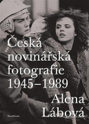 Česká novinářská fotografie 1945-1989 | Alena Lábová